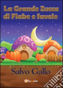 La grande zucca di fiabe e favole libro di Gallo Salvo