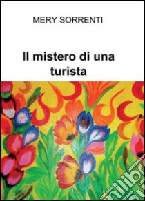 Il mistero di una turista libro di Sorrenti Mery