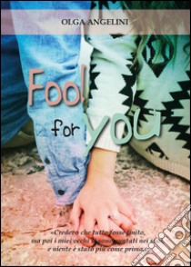 Fool for you libro di Angelini Olga