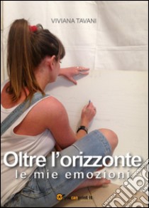 Oltre l'orizzonte. Le mie emozioni libro di Tavani Viviana