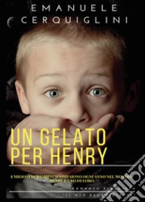 Un gelato per Henry. 8 milioni di bambini scompaiono ogni anno libro di Cerquiglini Emanuele