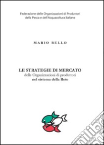 Le strategie di mercato delle organizzazioni di produttori nel sistema della rete libro di Bello Mario