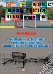 Progettazione architettonica e predimensionamento strutturale di un edificio scolastico libro di Ruggeri Mario