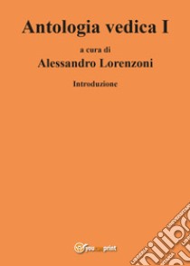 Antologia vedica. Vol. 1 libro di Lorenzoni Alessandro