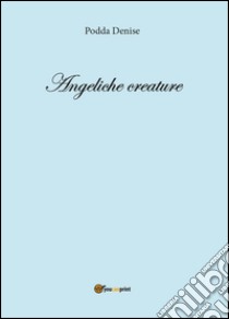 Angeliche creature libro di Podda Denise