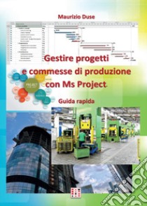 Gestire progetti e commesse di produzione con Ms Project libro di Duse Maurizio