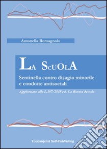 La Scuola. Sentinella contro disagio minorile e condotte antisociali libro di Romagnolo Antonella