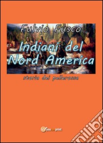 Indiani del Nord America libro di Fusco Fulvio
