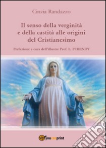 Il senso della verginità e della castità alle origini del cristianesimo libro di Randazzo Cinzia