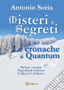 Misteri e segreti. Le cronache di Quantum. Paperback Edition. Collector's edition. Deluxe edition libro di Soria Antonio