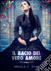 Il bacio del vero amore libro di Ryan Angela C.