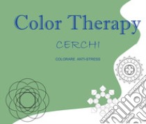 Cerchi. Color therapy libro di Roti Roberto