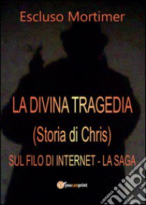 La divina tragedia(Storia di Chris). Sul filo di internet libro di Escluso Mortimer