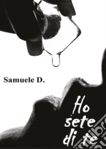 Ho sete di te libro di Samuele D.