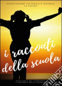 I racconti della scuola libro di Associazione culturale La Fucina (cur.)