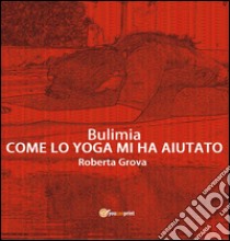 Bulimia. Come lo yoga mi ha aiutato libro di Grova Roberta