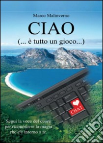 Ciao (...è tutto un gioco...) libro di Malinverno Marco