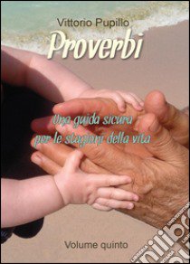 Proverbi. Una guida sicura per le stagioni della vita libro di Pupillo Vittorio