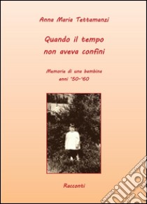 Quando il tempo non aveva confini libro di Tettamanzi Anna M.