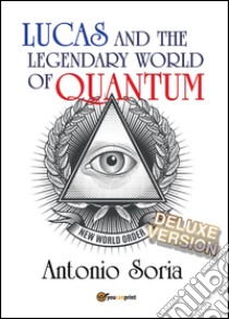 Lucas and the legendary world of Quantum. Deluxe version libro di Soria Antonio