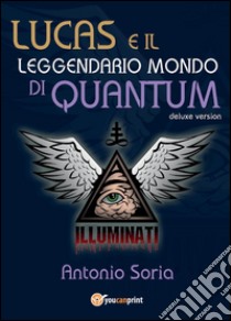 Lucas e il leggendario mondo di Quantum. Deluxe edition libro di Soria Antonio