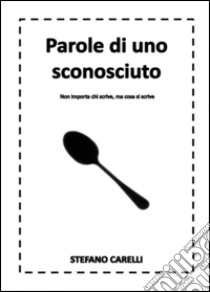 Parole di uno sconosciuto libro di Carelli Stefano