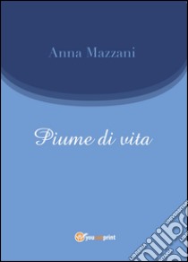 Piume di vita libro di Mazzani Anna