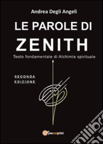 Le parole di Zenith. Testo fondamentale di alchimia spirituale libro di Degli Angeli Andrea