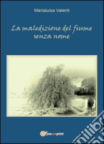 La maledizione del fiume senza nome libro di Valenti Marialuisa