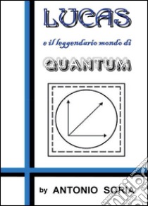 Lucas e il leggendario mondo di Quantum libro di Soria Antonio