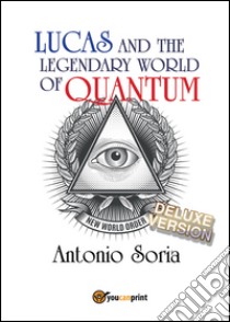 Lucas and the legendary world of Quantum. Deluxe version libro di Soria Antonio