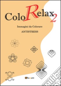 Colorelax. Immagini da colorare. Antistress. Vol. 2 libro di Roti Roberto