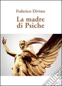 La madre di psiche libro di Divino Federico