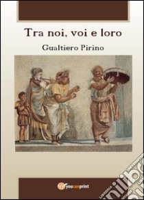 Tra noi, voi e loro libro di Pirino Gualtiero