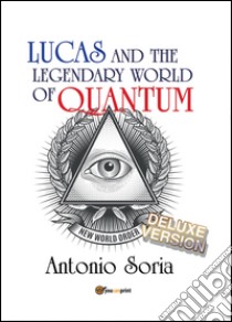 Lucas and the legendary world of Quantum. Deluxe version. Premium edition libro di Soria Antonio