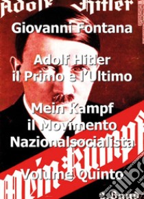 Adolf Hitler il primo e l'ultimo. Vol. 5: Mein Kampf. Il movimento nazionalsocialista libro di Fontana Giovanni