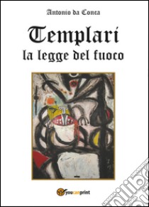 La legge del fuoco. Templari libro di Da Conca Antonio