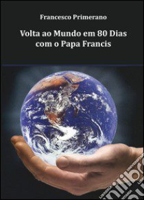 Volta ao mundo em 80 dias com o Papa Francis libro di Primerano Francesco