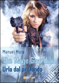 Urla dal profondo. The Mage Guardian libro di Mura Manuel