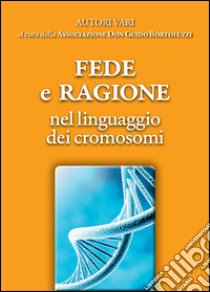 Fede e ragione nel linguaggio dei cromosomi libro