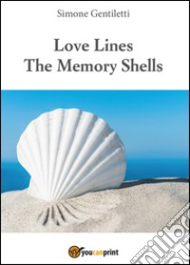 Love lines. The memory shells libro di Gentiletti Simone