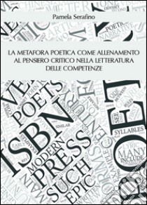 La metafora poetica come allenamento al pensiero critico nella letteratura delle competenze libro di Serafino Pamela