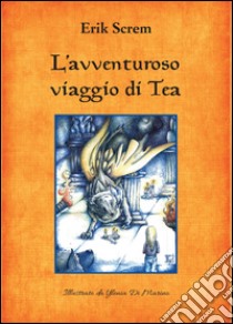 L'avventuroso viaggio di Tea libro di Screm Erik