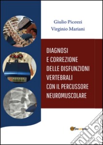 Diagnosi e correzione delle disfunzioni vertebrali con il percussore neuromuscolare libro di Picozzi Giulio; Mariani Virginio