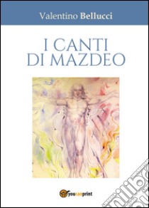 I canti di Mazdeo libro di Bellucci Valentino