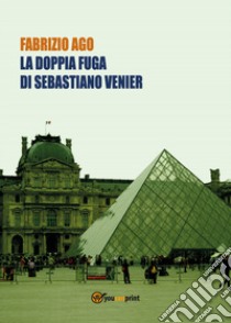 La doppia fuga di Sebastiano Venier libro di Ago Fabrizio