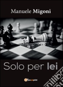 Solo per lei libro di Migoni Manuele