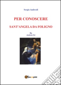 Per conoscere Sant'Angela da Foligno libro di Andreoli Sergio