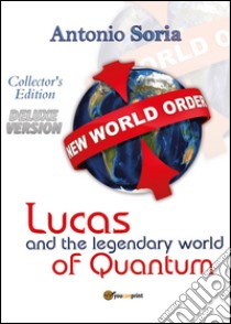 Lucas and the legendary world of Quantum. Deluxe version. Collector's edition libro di Soria Antonio