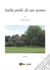 Sulla pelle di un uomo libro di Ceroni Lisa